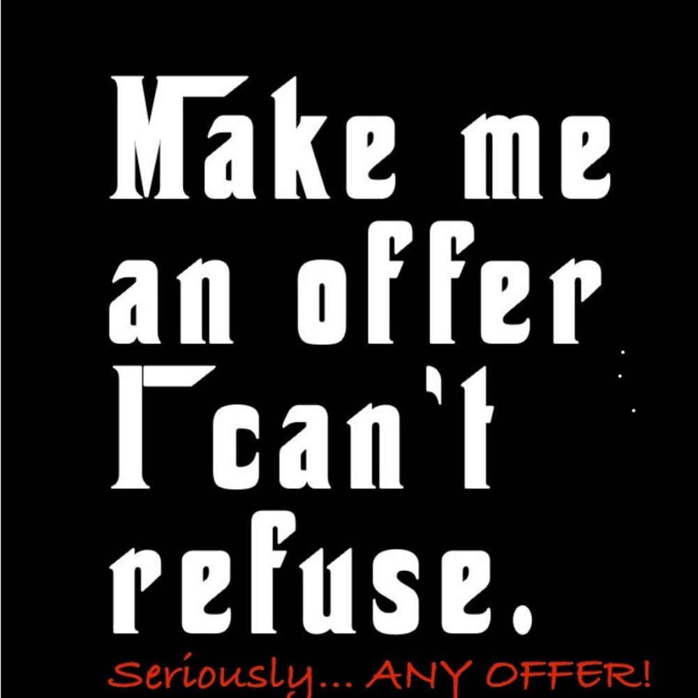 Make Me an Offer Seriously…ANY OFFER!